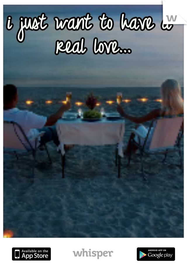 i just want to have a real love...