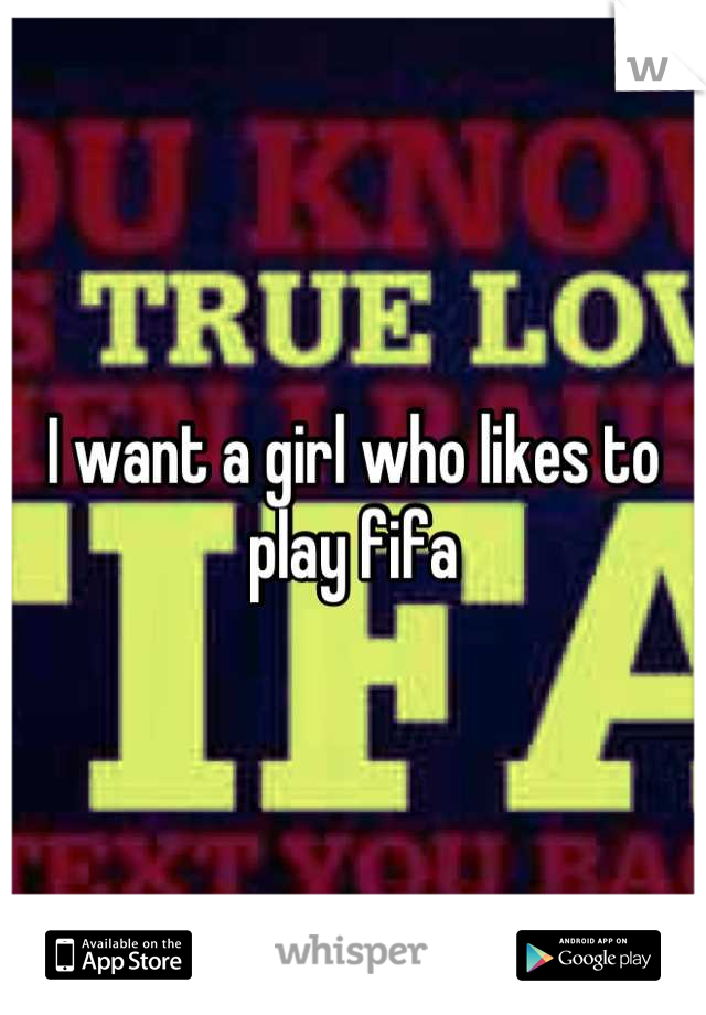 I want a girl who likes to play fifa