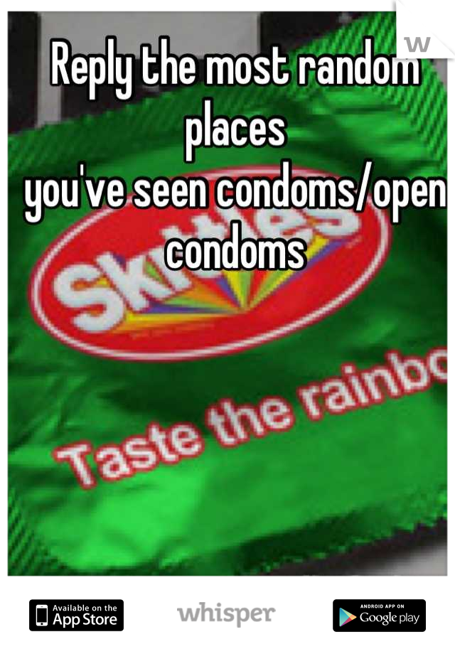 Reply the most random places 
you've seen condoms/open condoms
