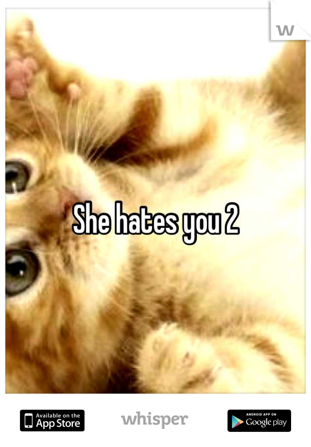 She hates you 2
