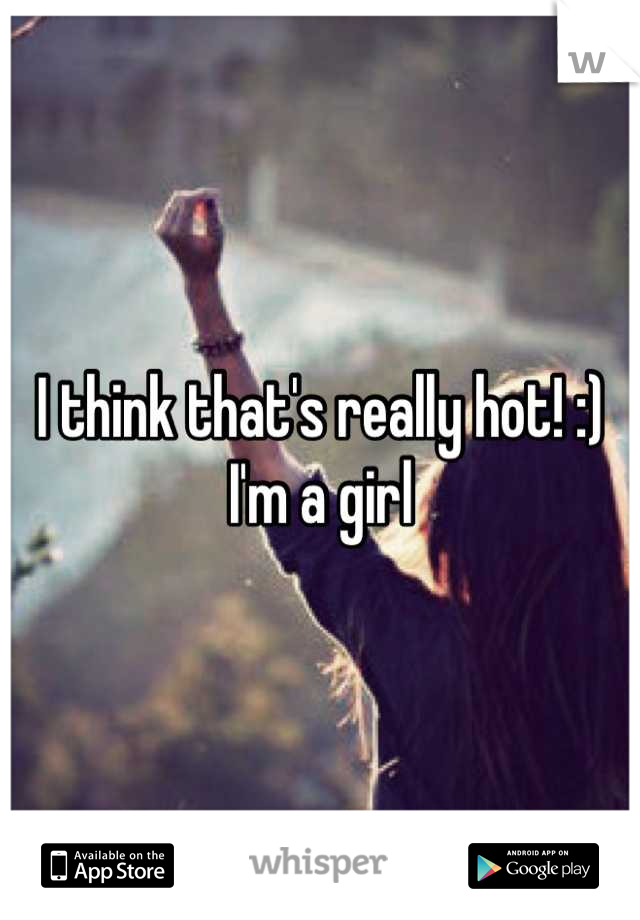 I think that's really hot! :) 
I'm a girl