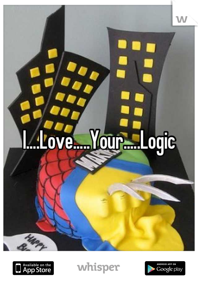 I....Love.....Your.....Logic