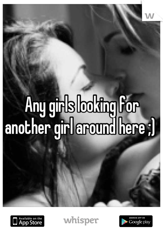 Any girls looking for another girl around here ;) 