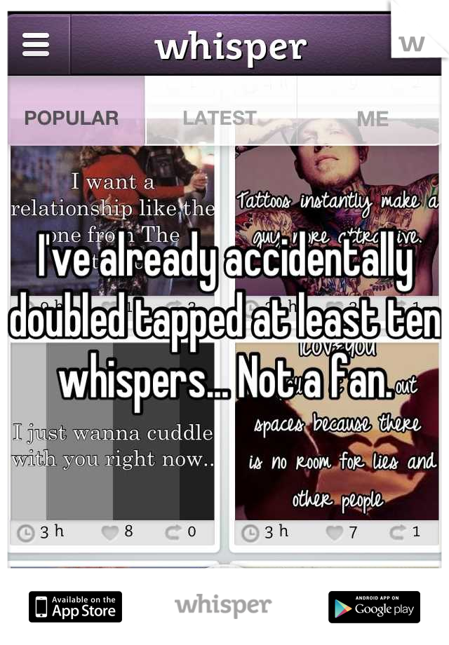I've already accidentally doubled tapped at least ten whispers... Not a fan.