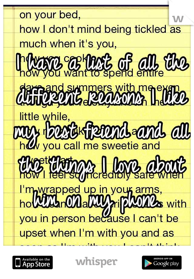 I have a list of all the different reasons I like my best friend and all the things I love about him on my phone. 