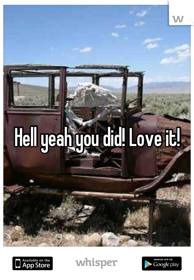Hell yeah you did! Love it!