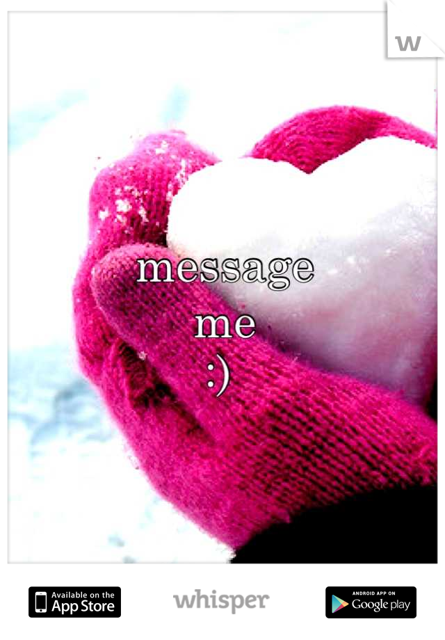 message 
me
:) 