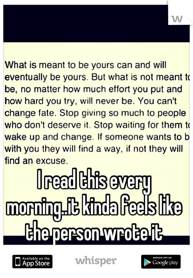 I read this every morning..it kinda feels like the person wrote it specifically for me