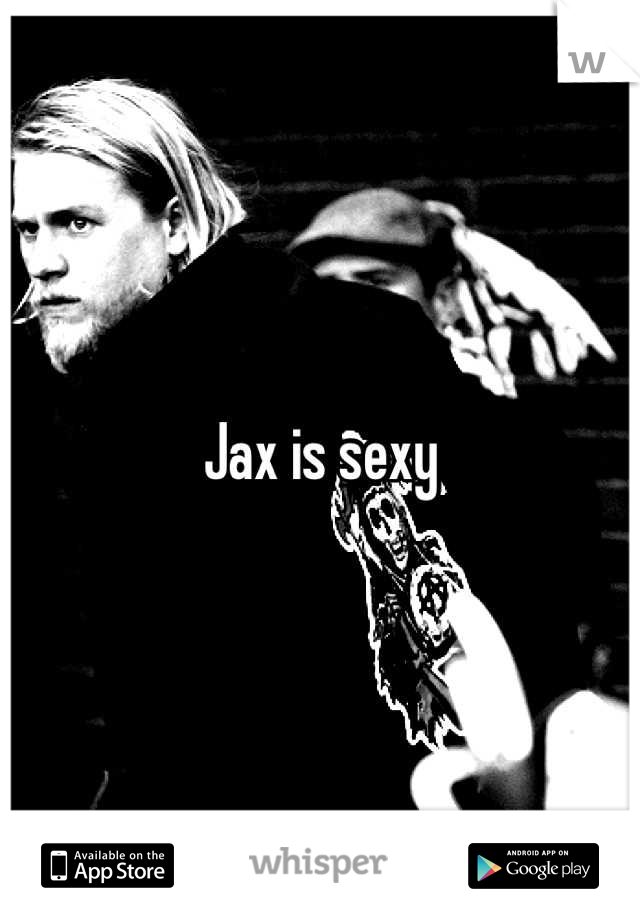 Jax is sexy