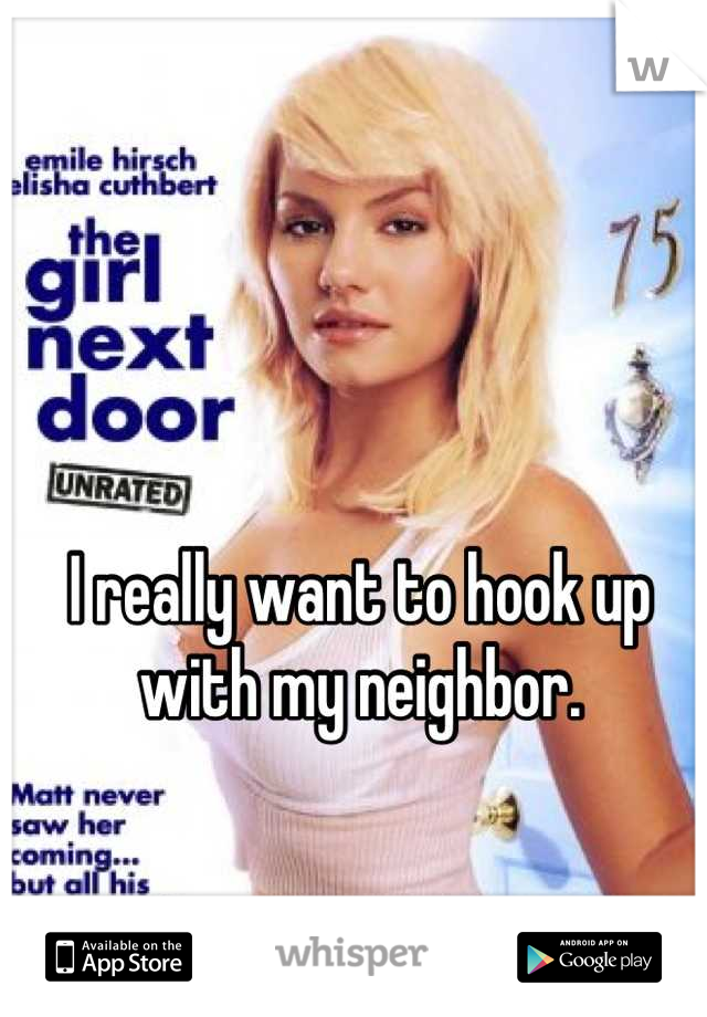 I really want to hook up with my neighbor.