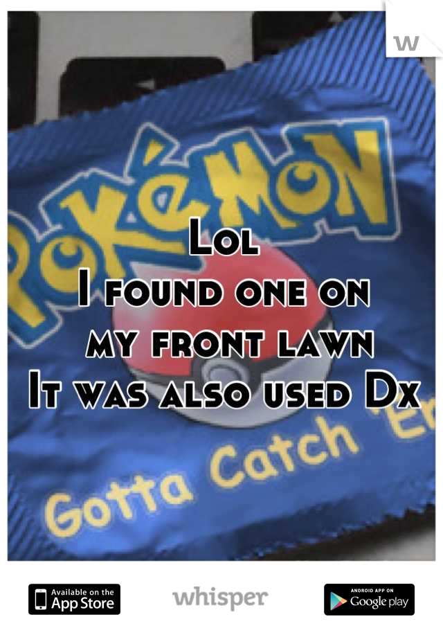 Lol 
I found one on
 my front lawn 
It was also used Dx