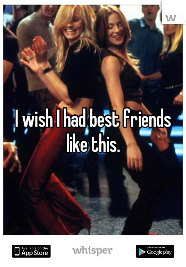I wish I had best friends like this.