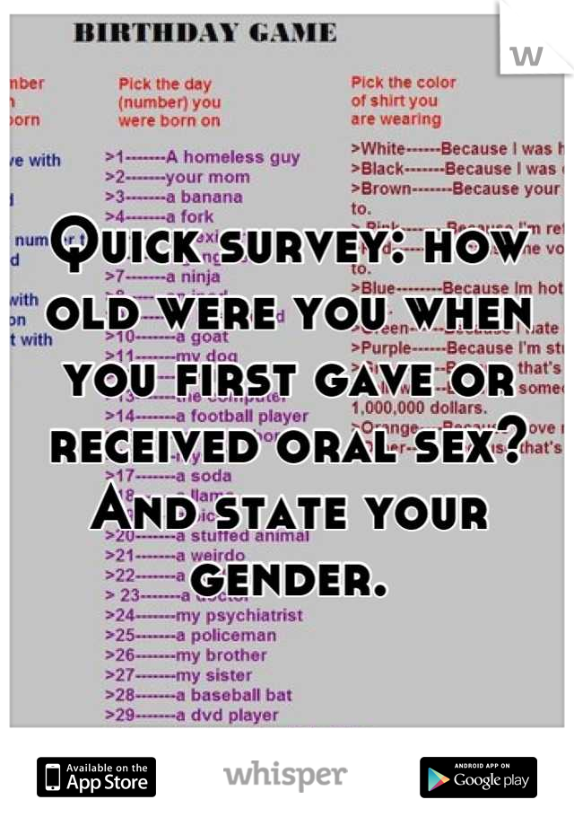 Quick survey: how old were you when you first gave or received oral sex? And state your gender.