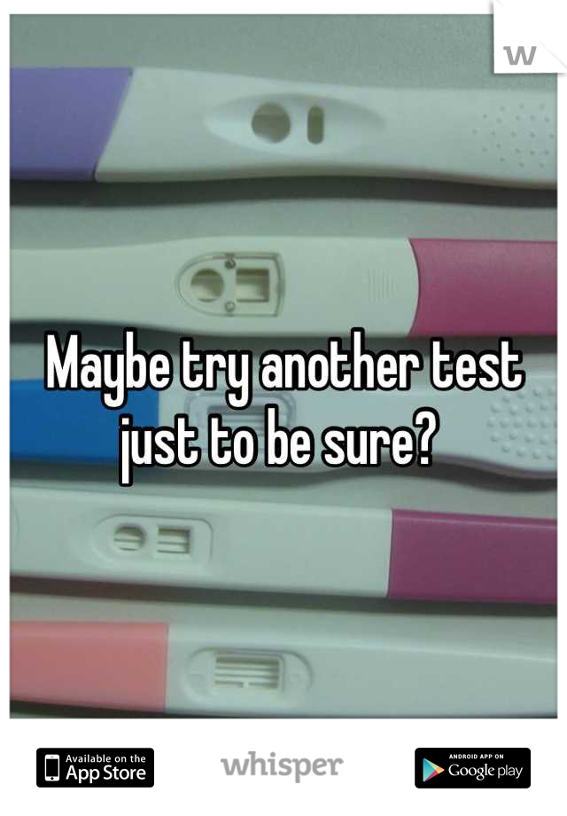 Maybe try another test just to be sure? 