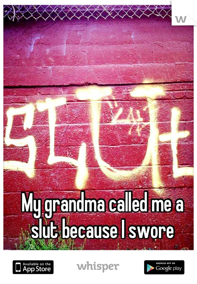 My grandma called me a slut because I swore