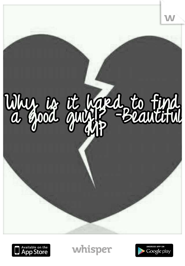 Why is it hard to find a good guy!?
-Beautiful MP