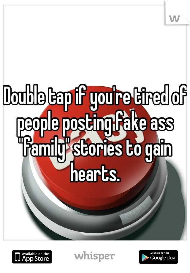 Double tap if you're tired of people posting fake ass "family" stories to gain hearts.