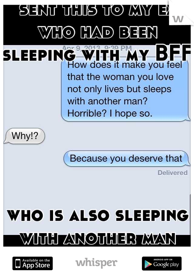 sent this to my ex who had been sleeping with my BFF






who is also sleeping with another man beside my ex. 
