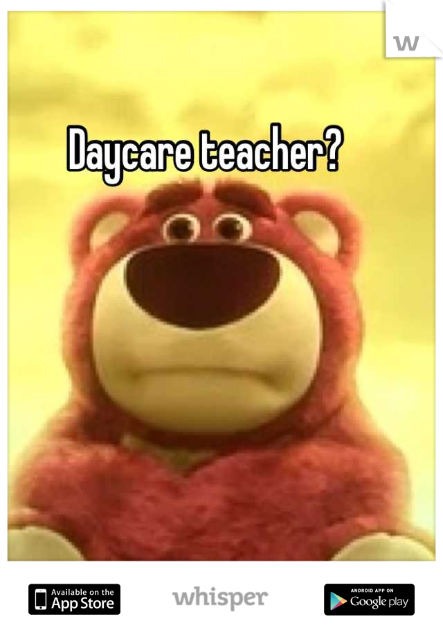 Daycare teacher?