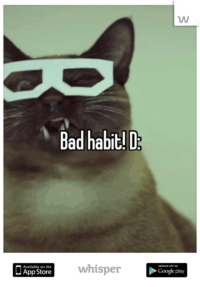 Bad habit! D: