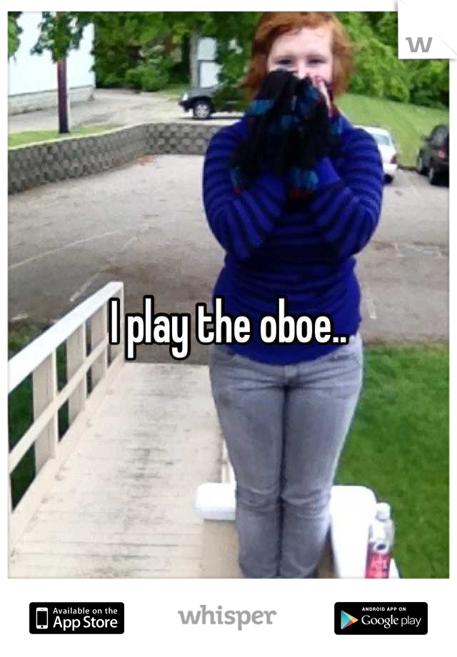 I play the oboe..