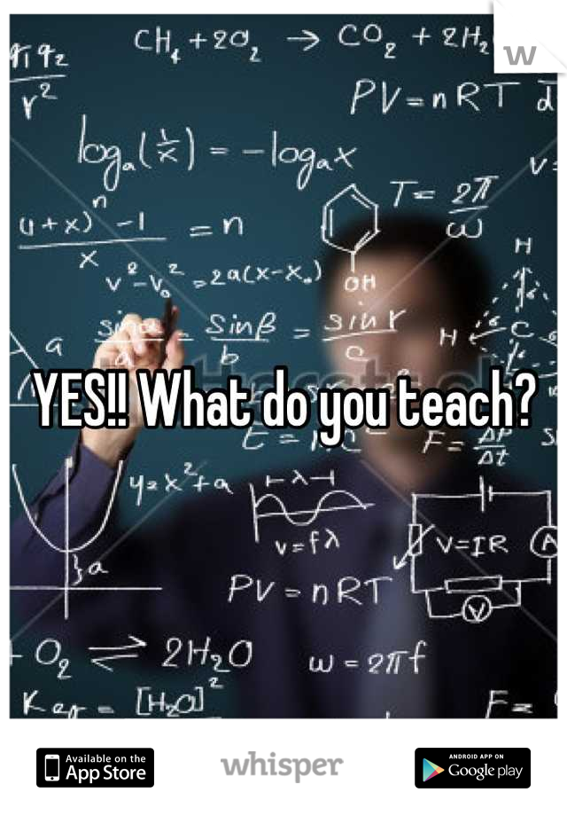 YES!! What do you teach?