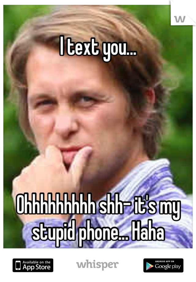 I text you... 





Ohhhhhhhhh shh- it's my stupid phone... Haha
