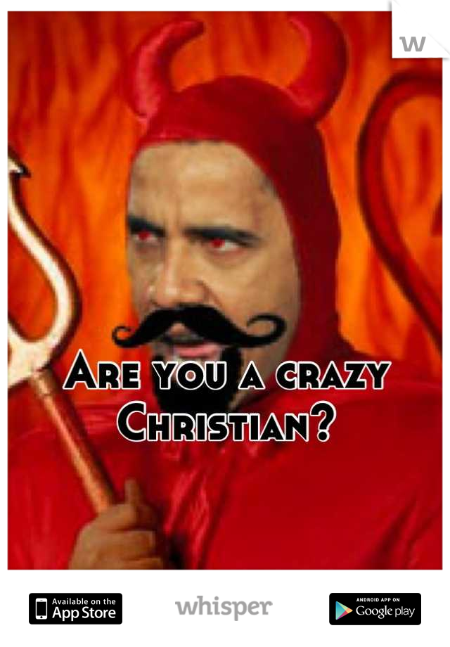 


Are you a crazy Christian?