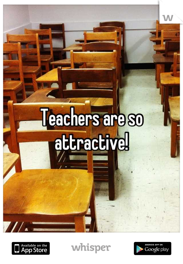 Teachers are so attractive!