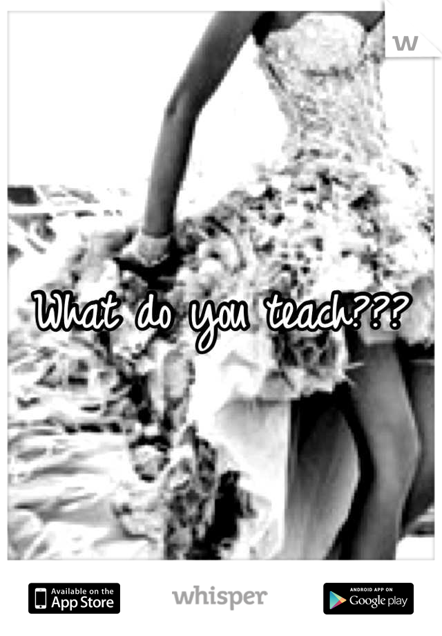 What do you teach???