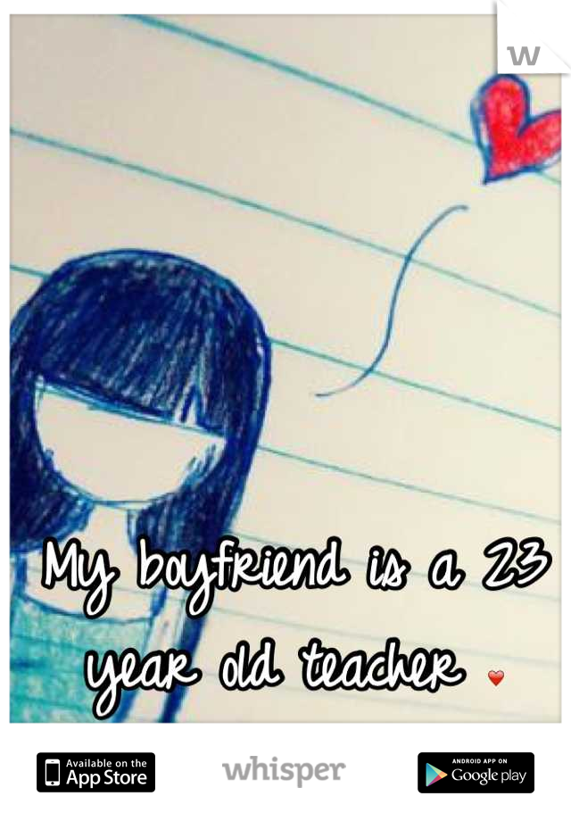 My boyfriend is a 23 year old teacher ❤