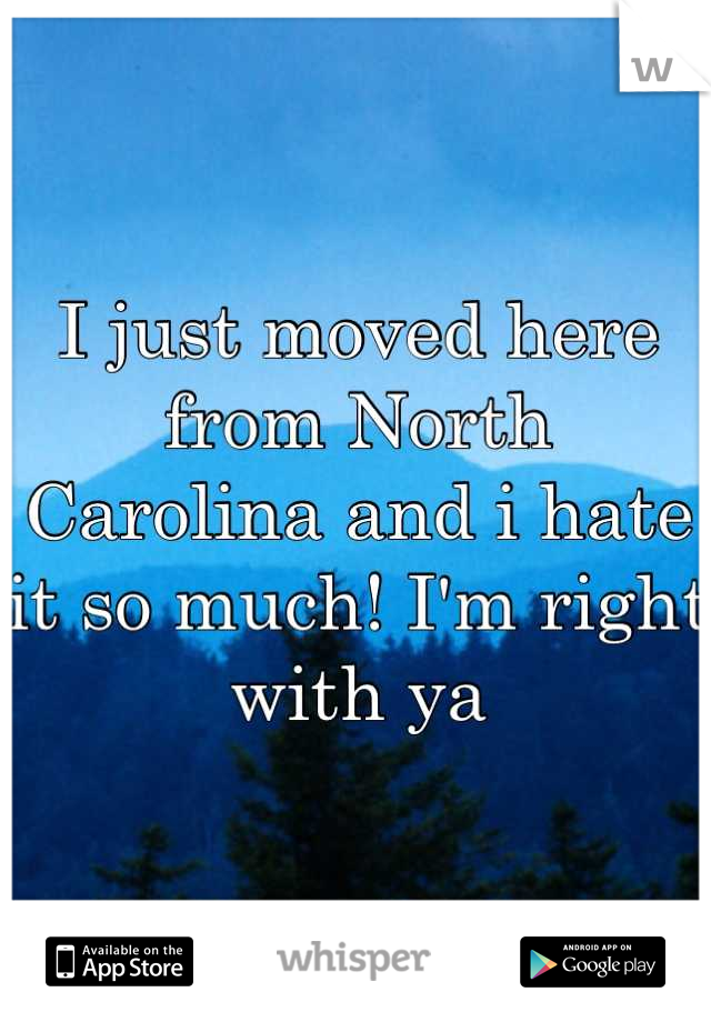 I just moved here from North Carolina and i hate it so much! I'm right with ya