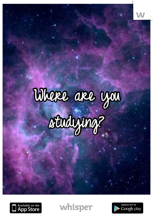 Where are you studying?
