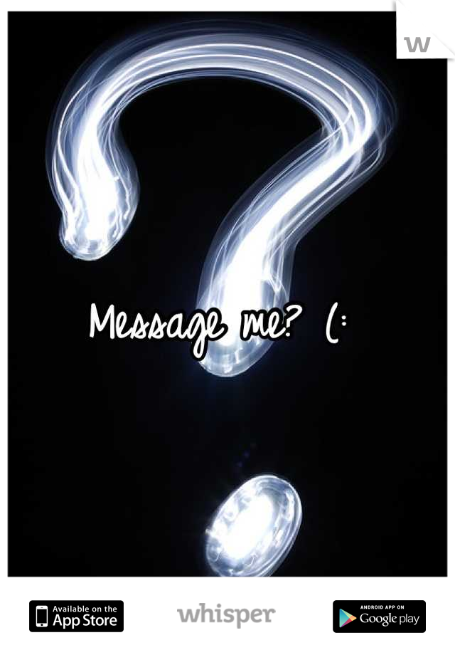 Message me? (: 