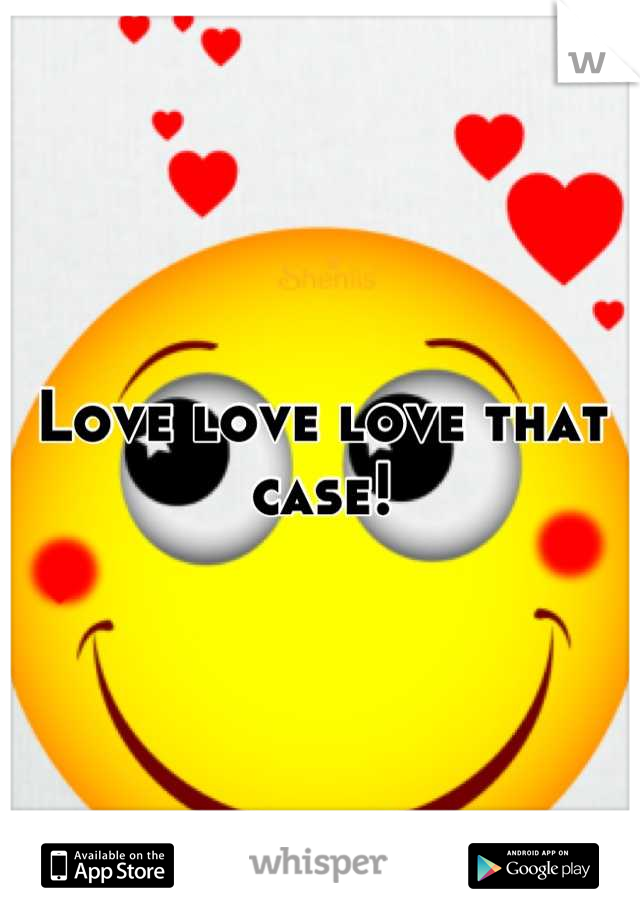 Love love love that case!