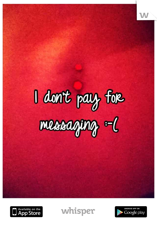 I don't pay for messaging :-(
