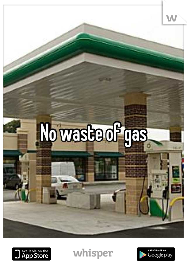 No waste of gas
