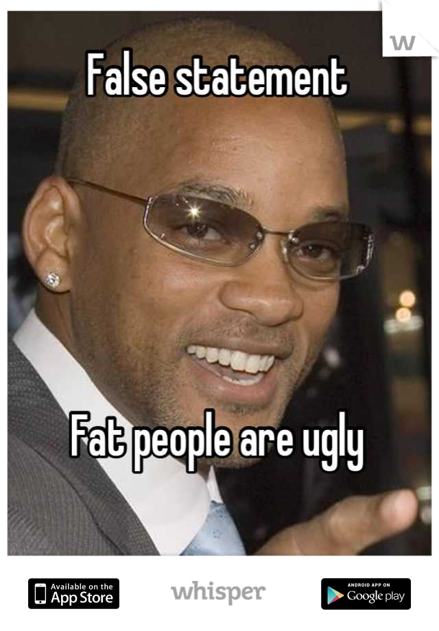 False statement 





Fat people are ugly