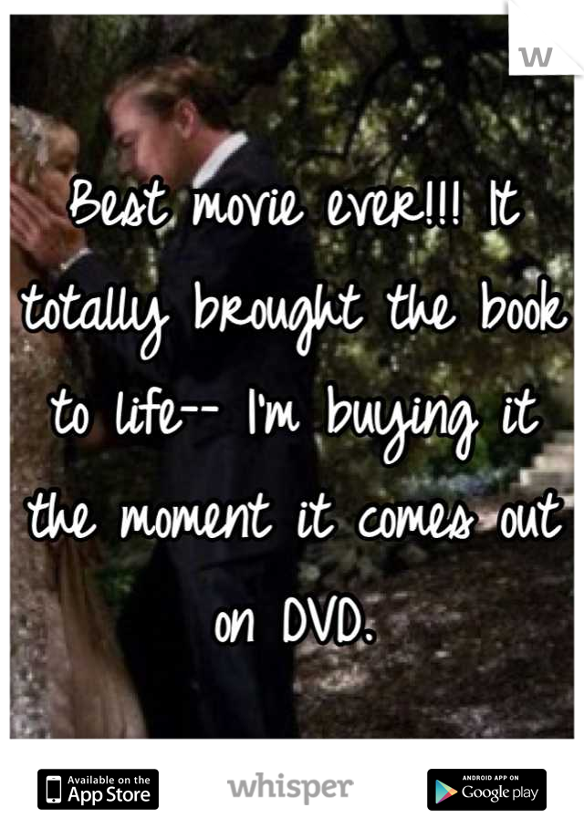 Best movie ever!!! It totally brought the book to life-- I'm buying it the moment it comes out on DVD.