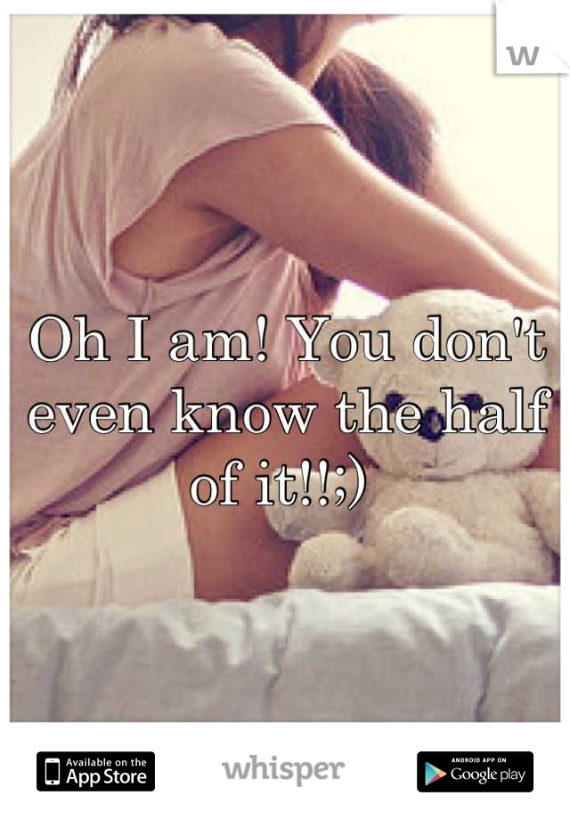 Oh I am! You don't even know the half of it!!;) 