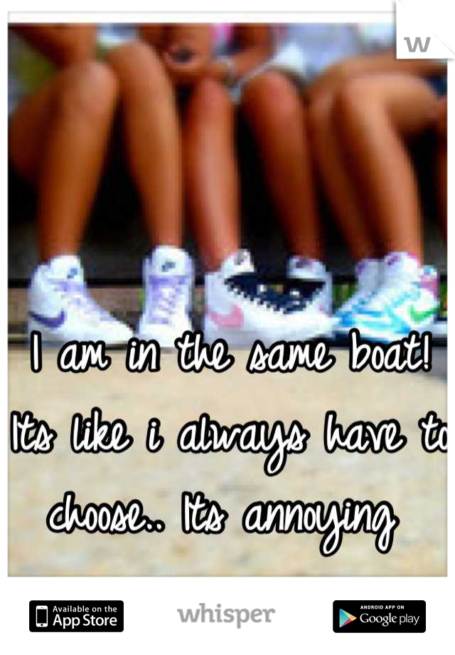 I am in the same boat! Its like i always have to choose.. Its annoying 