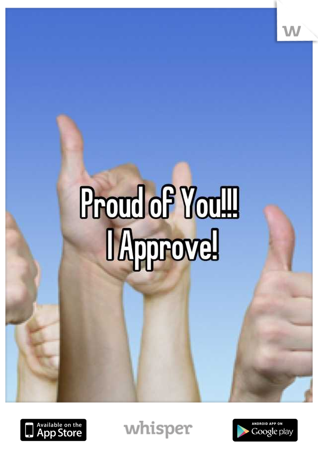 Proud of You!!!
 I Approve!