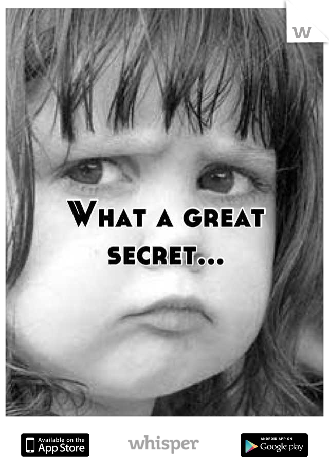 What a great secret...