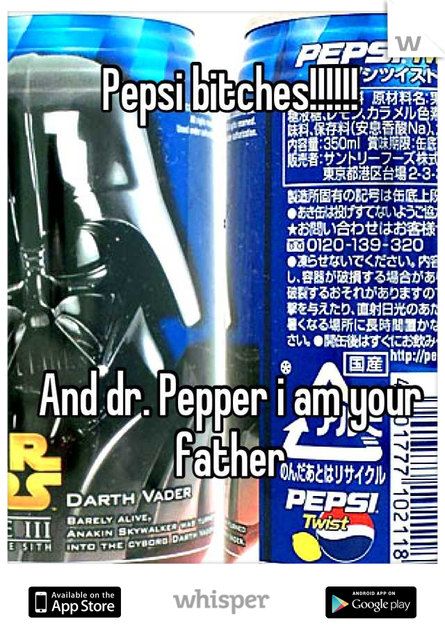Pepsi bitches!!!!!!




And dr. Pepper i am your father
