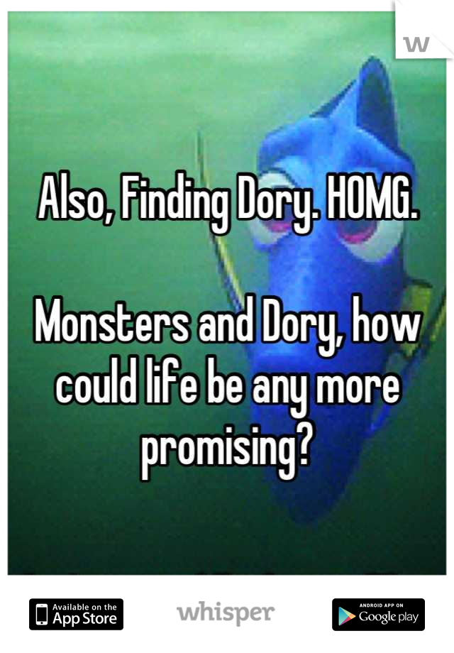 Also, Finding Dory. HOMG. 

Monsters and Dory, how could life be any more promising?