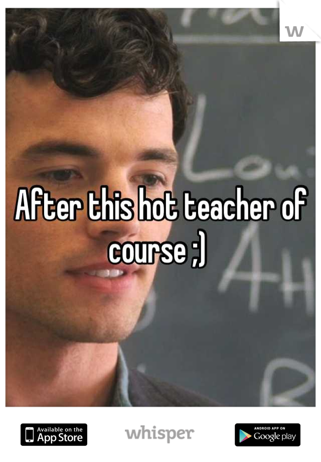 After this hot teacher of course ;) 