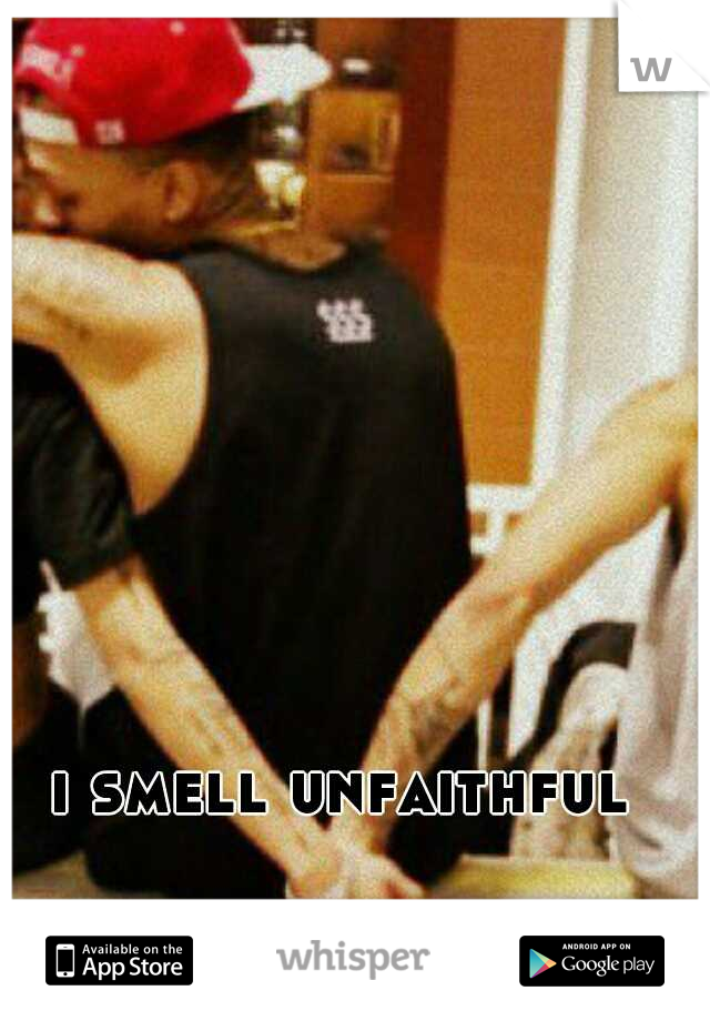 i smell unfaithful