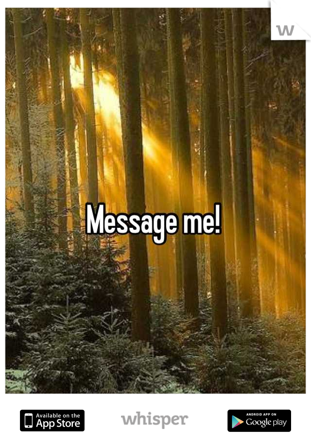 Message me! 