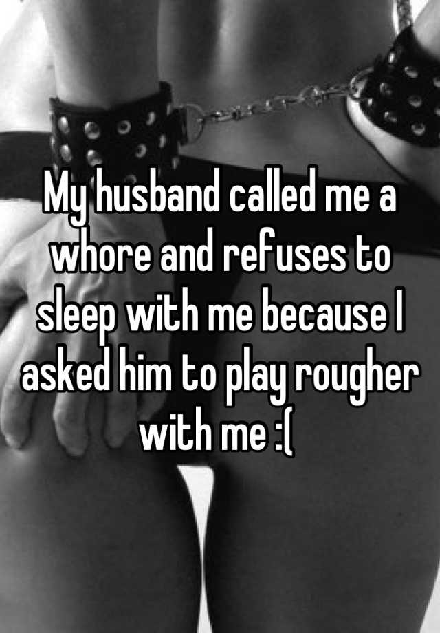 my-husband-called-me-a-whore-and-refuses-to-sleep-with-me-because-i