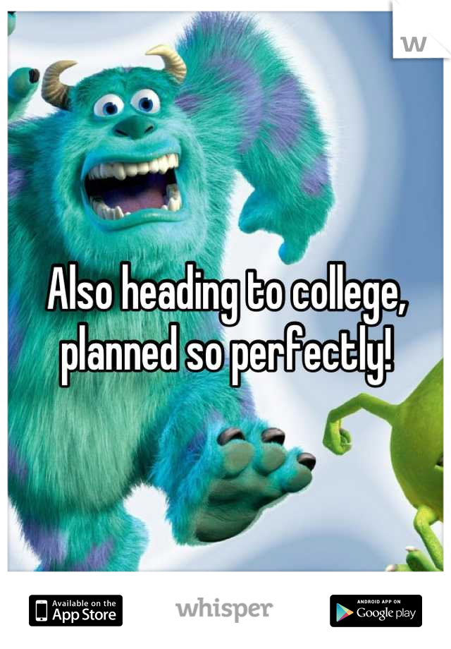 Also heading to college, planned so perfectly!